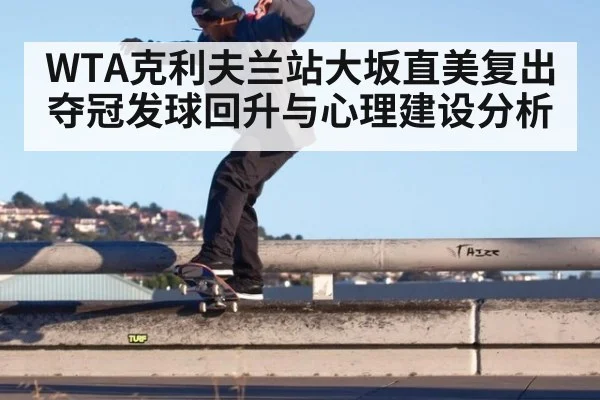 WTA克利夫兰站大坂直美复出夺冠发球回升与心理建设分析