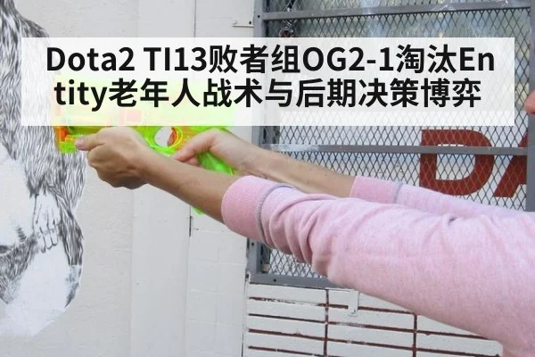 Dota2 TI13败者组OG2-1淘汰Entity老年人战术与后期决策博弈
