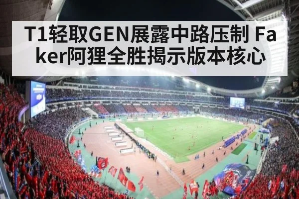 T1轻取GEN展露中路压制 Faker阿狸全胜揭示版本核心