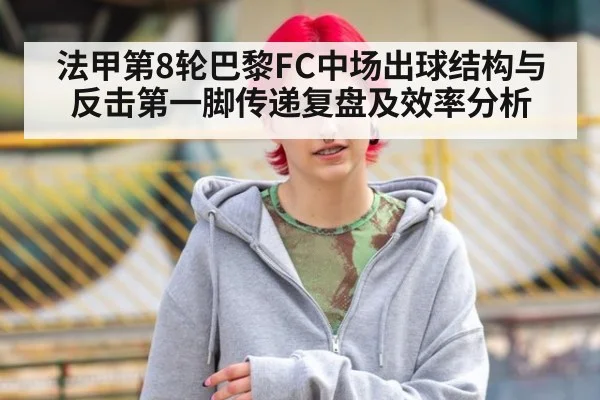 法甲第8轮巴黎FC中场出球结构与反击第一脚传递复盘及效率分析